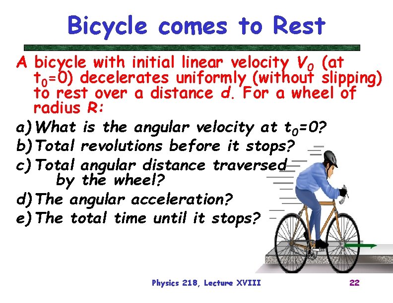Bicycle comes to Rest A bicycle with initial linear velocity V 0 (at t