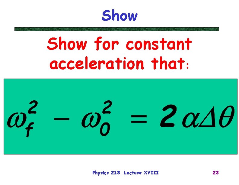 Show for constant acceleration that: Physics 218, Lecture XVIII 23 