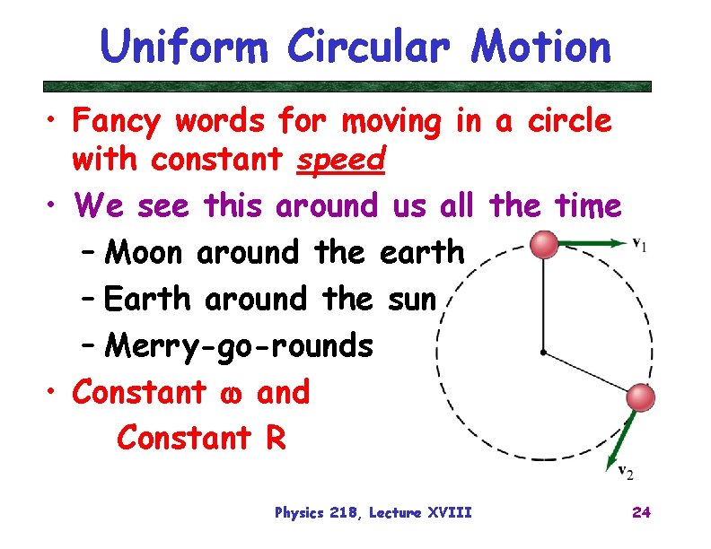 Uniform Circular Motion • Fancy words for moving in a circle with constant speed