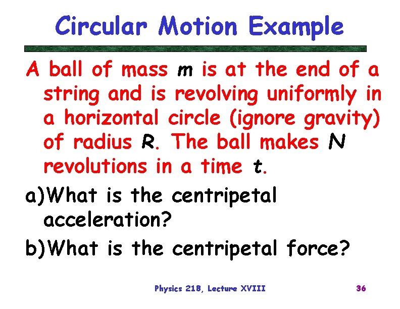 Circular Motion Example A ball of mass m is at the end of a