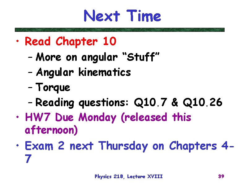 Next Time • Read Chapter 10 – More on angular “Stuff” – Angular kinematics