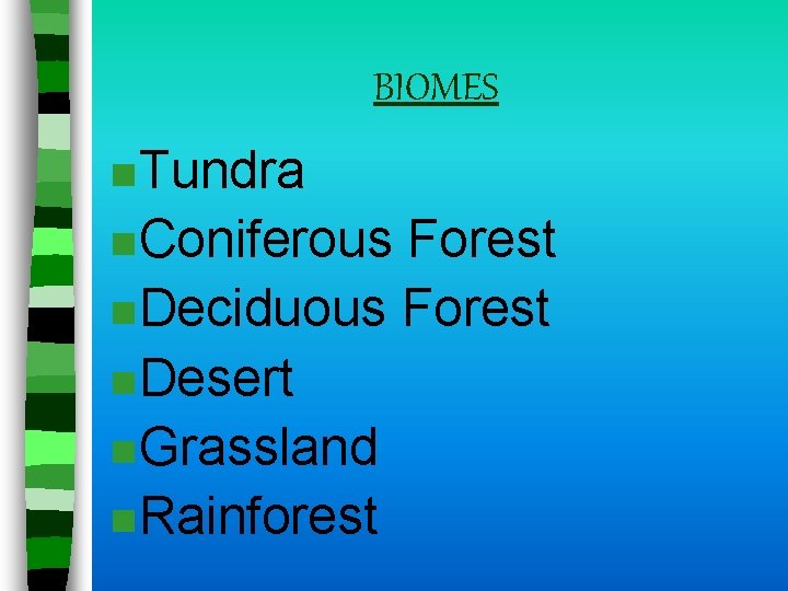 BIOMES n Tundra n Coniferous Forest n Deciduous Forest n Desert n Grassland n BIOMES n Tundra n Coniferous Forest n Deciduous Forest n Desert n Grassland n