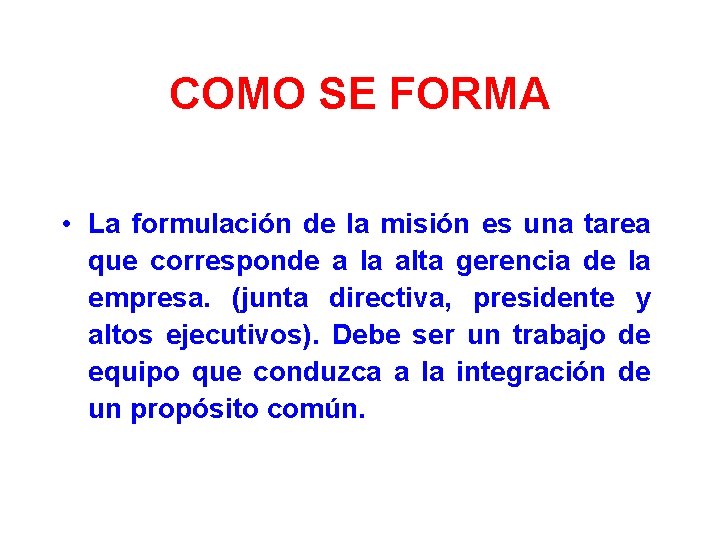 COMO SE FORMA • La formulación de la misión es una tarea que corresponde