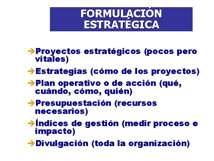 FORMULACIÓN ESTRATÉGICA èProyectos estratégicos (pocos pero vitales) èEstrategias (cómo de los proyectos) èPlan operativo