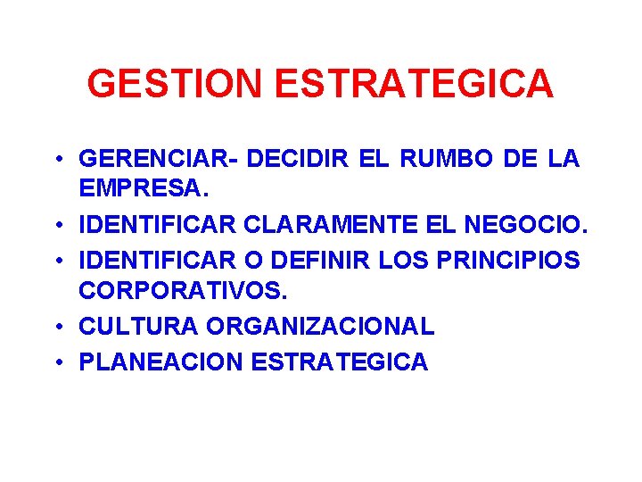 GESTION ESTRATEGICA • GERENCIAR- DECIDIR EL RUMBO DE LA EMPRESA. • IDENTIFICAR CLARAMENTE EL