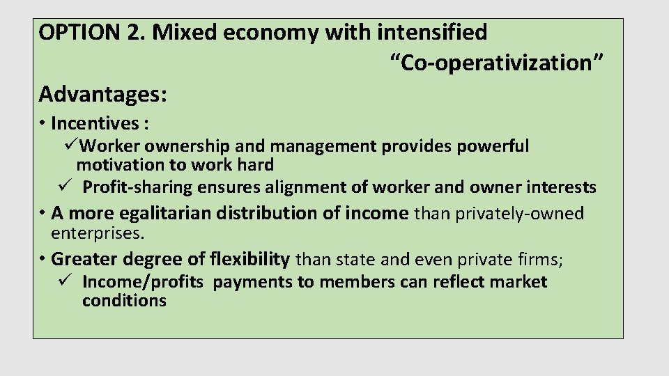 OPTION 2. Mixed economy with intensified “Co-operativization” Advantages: • Incentives : üWorker ownership and