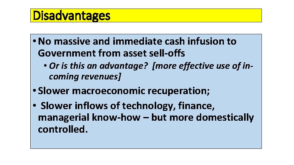 Disadvantages • No massive and immediate cash infusion to Government from asset sell-offs •