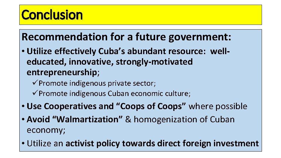 Conclusion Recommendation for a future government: • Utilize effectively Cuba’s abundant resource: welleducated, innovative,