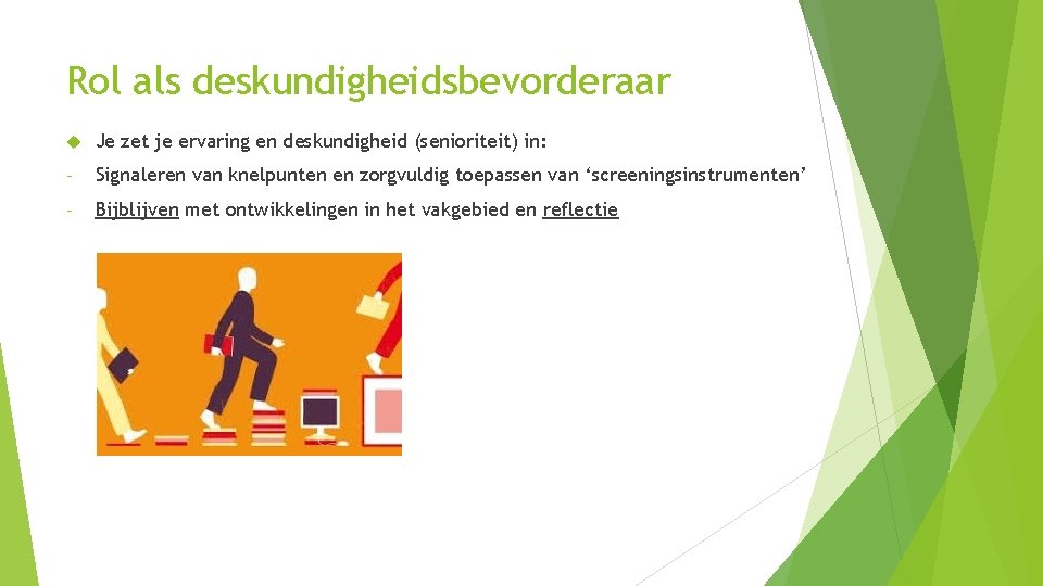 Rol als deskundigheidsbevorderaar Je zet je ervaring en deskundigheid (senioriteit) in: - Signaleren van