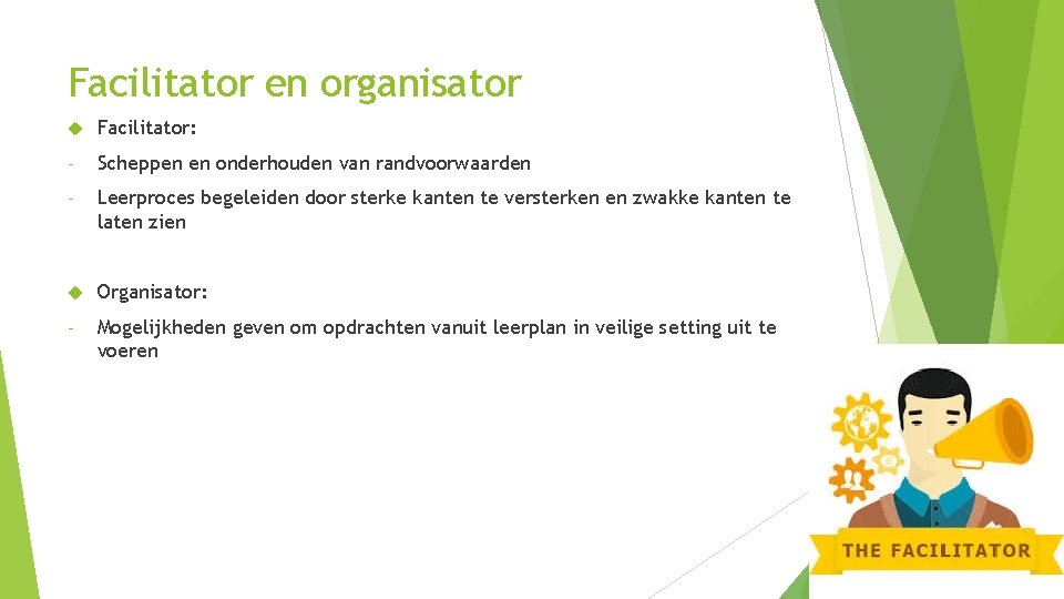 Facilitator en organisator Facilitator: - Scheppen en onderhouden van randvoorwaarden - Leerproces begeleiden door