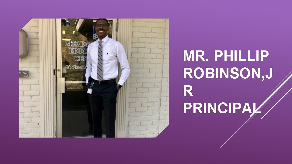 MR. PHILLIP ROBINSON, J R PRINCIPAL 