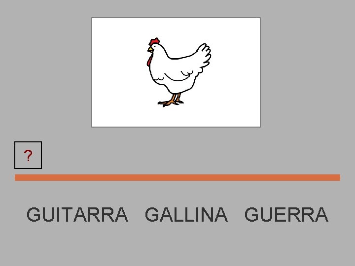 ? GALLINA GUITARRA GALLINA GUERRA 
