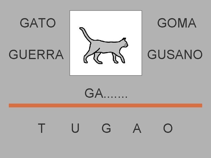 GATO GOMA GUERRA GUSANO GA. . . . T U G A O 