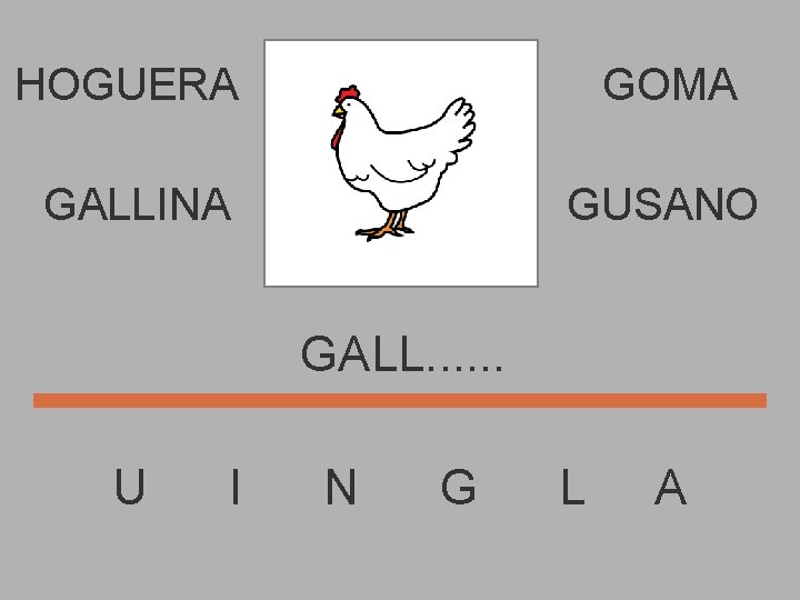 HOGUERA GOMA GALLINA GUSANO GALL. . . U I N G L A 