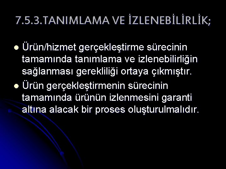 7. 5. 3. TANIMLAMA VE İZLENEBİLİRLİK; Ürün/hizmet gerçekleştirme sürecinin tamamında tanımlama ve izlenebilirliğin sağlanması