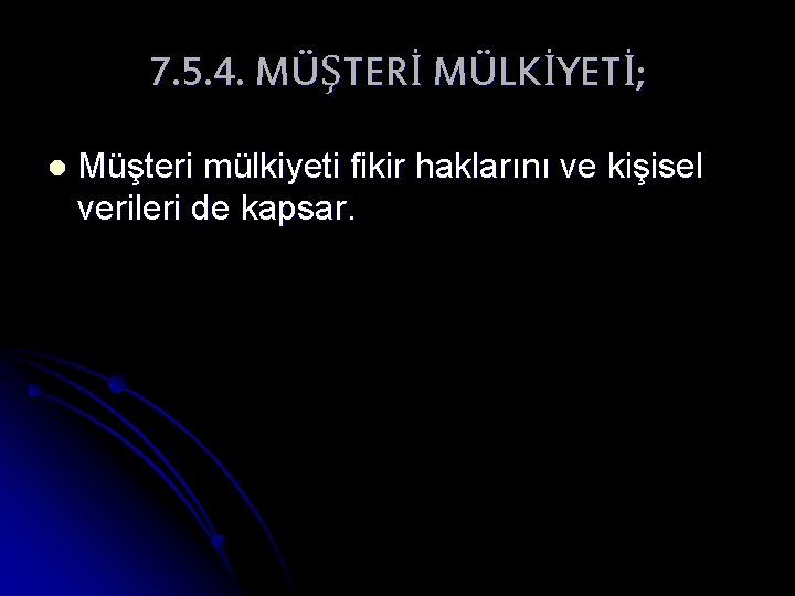 7. 5. 4. MÜŞTERİ MÜLKİYETİ; l Müşteri mülkiyeti fikir haklarını ve kişisel verileri de