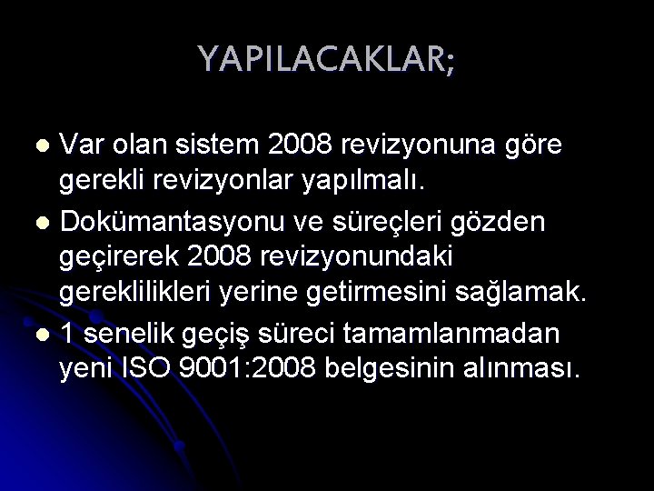 YAPILACAKLAR; Var olan sistem 2008 revizyonuna göre gerekli revizyonlar yapılmalı. l Dokümantasyonu ve süreçleri