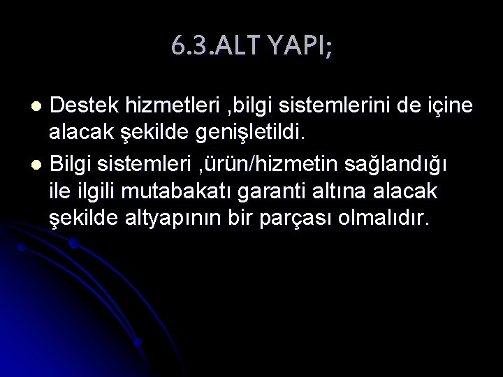 6. 3. ALT YAPI; Destek hizmetleri , bilgi sistemlerini de içine alacak şekilde genişletildi.