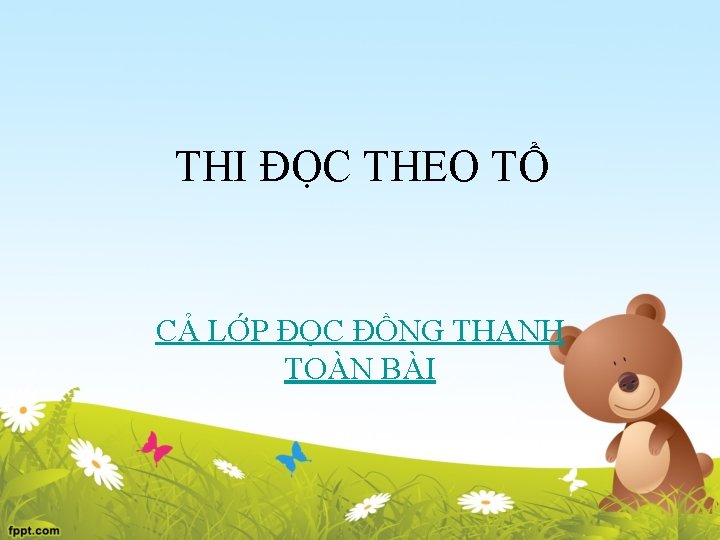 THI ĐỌC THEO TỔ CẢ LỚP ĐỌC ĐỒNG THANH TOÀN BÀI 