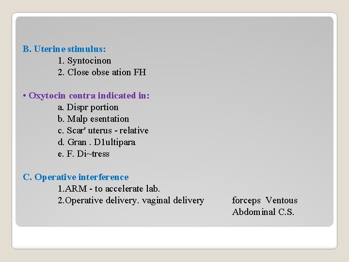 B. Uterine stimulus: 1. Syntocinon 2. Close obse ation FH • Oxytocin contra indicated