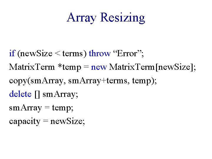Array Resizing if (new. Size < terms) throw “Error”; Matrix. Term *temp = new Array Resizing if (new. Size < terms) throw “Error”; Matrix. Term *temp = new