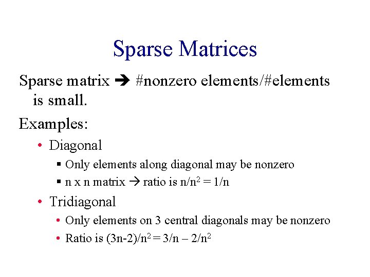 Sparse Matrices Sparse matrix #nonzero elements/#elements is small. Examples: • Diagonal § Only elements