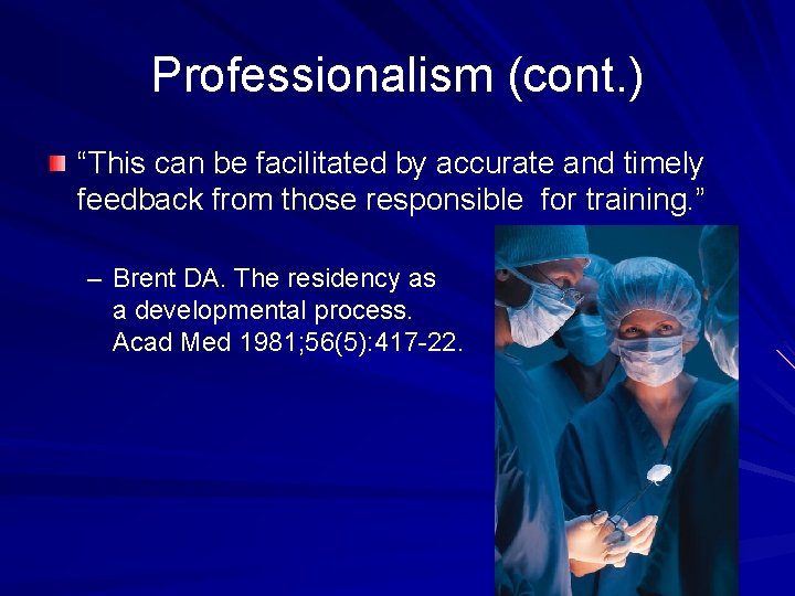 Professionalism (cont. ) “This can be facilitated by accurate and timely feedback from those