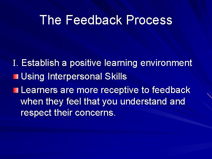 The Feedback Process I. Establish a positive learning environment Using Interpersonal Skills Learners are