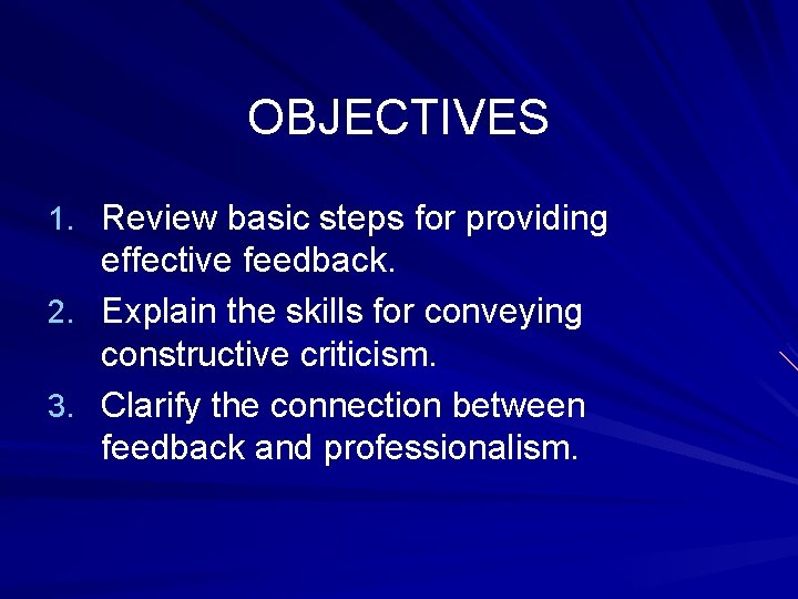 OBJECTIVES 1. Review basic steps for providing 2. 3. effective feedback. Explain the skills