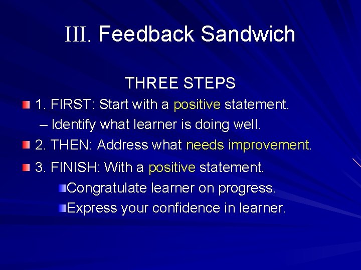 III. Feedback Sandwich THREE STEPS 1. FIRST: Start with a positive statement. – Identify