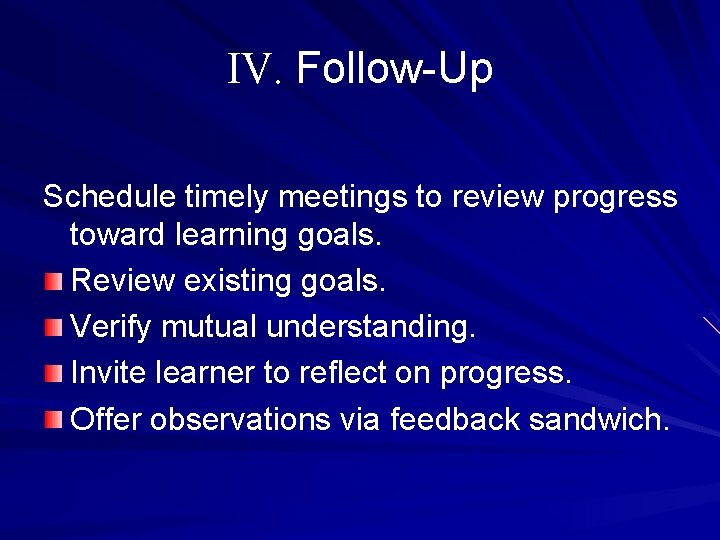 IV. Follow-Up Schedule timely meetings to review progress toward learning goals. Review existing goals.