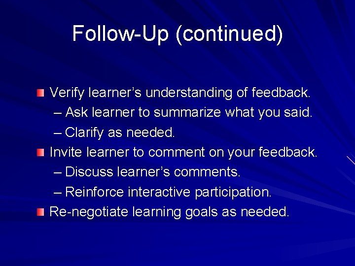 Follow-Up (continued) Verify learner’s understanding of feedback. – Ask learner to summarize what you