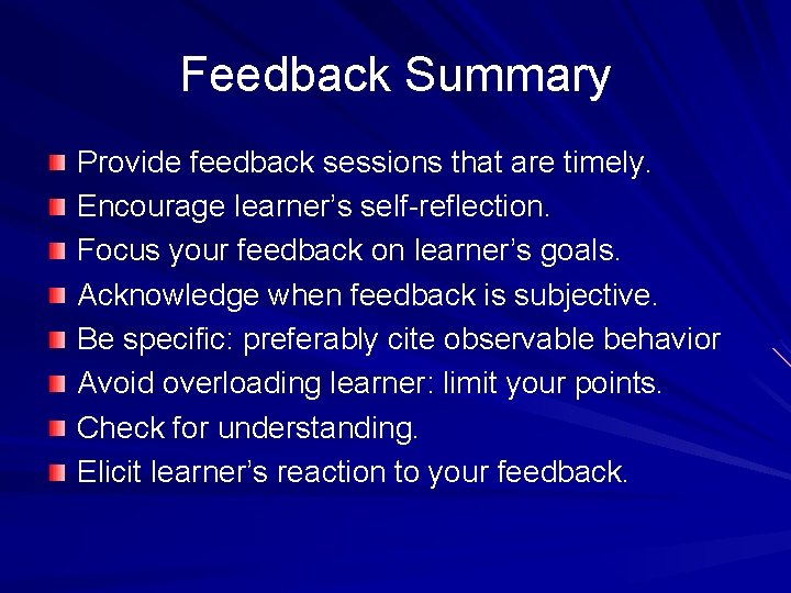 Feedback Summary Provide feedback sessions that are timely. Encourage learner’s self-reflection. Focus your feedback
