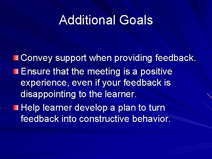 Additional Goals Convey support when providing feedback. Ensure that the meeting is a positive