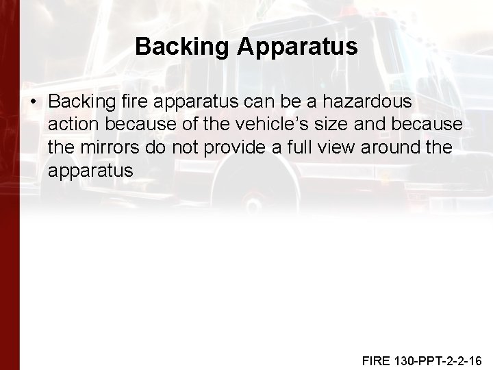 Backing Apparatus • Backing fire apparatus can be a hazardous action because of the