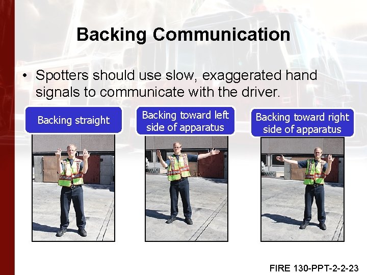 Backing Communication • Spotters should use slow, exaggerated hand signals to communicate with the