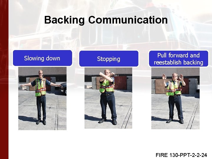 Backing Communication Slowing down Stopping Pull forward and reestablish backing FIRE 130 -PPT-2 -2
