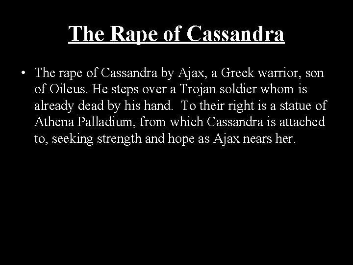 The Rape of Cassandra • The rape of Cassandra by Ajax, a Greek warrior,