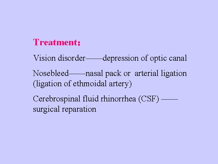 Treatment： Vision disorder——depression of optic canal Nosebleed——nasal pack or arterial ligation (ligation of ethmoidal