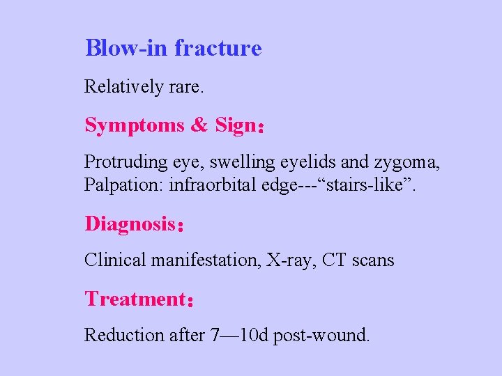 Blow-in fracture Relatively rare. Symptoms & Sign： Protruding eye, swelling eyelids and zygoma, Palpation: