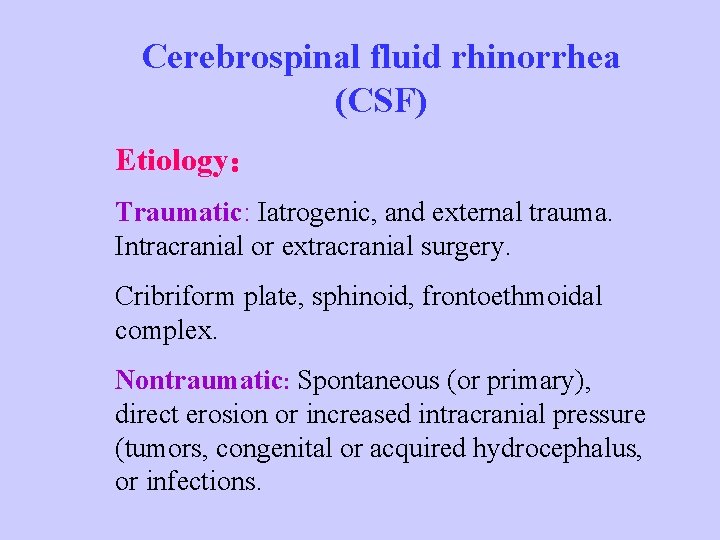Cerebrospinal fluid rhinorrhea (CSF) Etiology： Traumatic: Iatrogenic, and external trauma. Intracranial or extracranial surgery.
