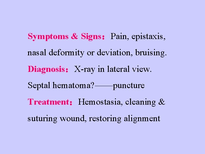 Symptoms & Signs：Pain, epistaxis, nasal deformity or deviation, bruising. Diagnosis：X-ray in lateral view. Septal