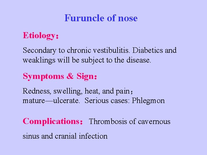 Furuncle of nose Etiology： Secondary to chronic vestibulitis. Diabetics and weaklings will be subject