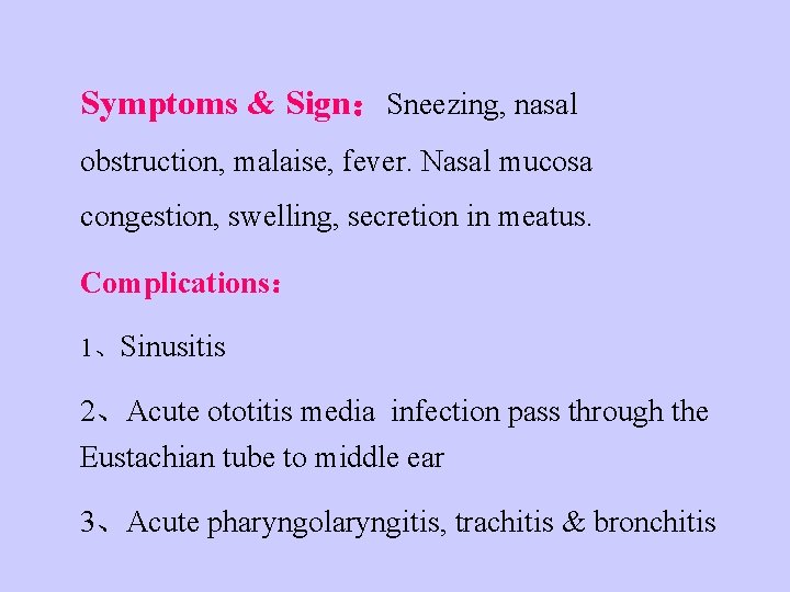 Symptoms & Sign：Sneezing, nasal obstruction, malaise, fever. Nasal mucosa congestion, swelling, secretion in meatus.