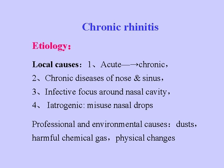 Chronic rhinitis Etiology： Local causes： 1、Acute—→chronic， 2、Chronic diseases of nose & sinus， 3、Infective focus