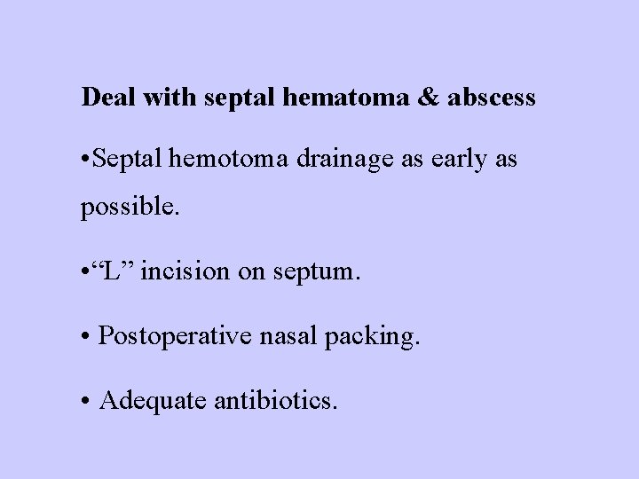Deal with septal hematoma & abscess • Septal hemotoma drainage as early as possible.