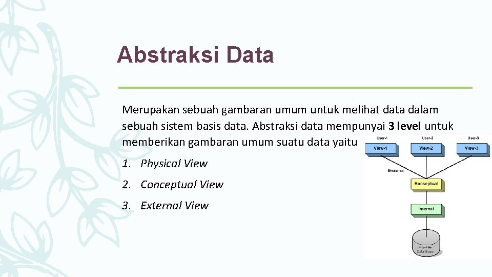 Abstraksi Data Merupakan sebuah gambaran umum untuk melihat data dalam sebuah sistem basis data.