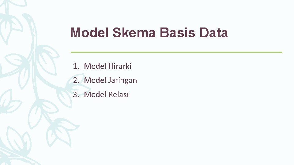 Model Skema Basis Data 1. Model Hirarki 2. Model Jaringan 3. Model Relasi 