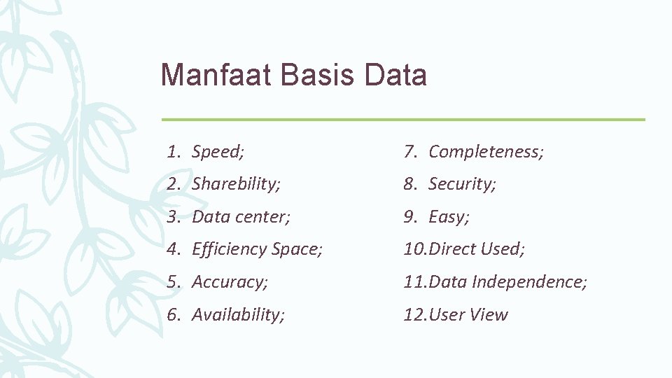 Manfaat Basis Data 1. Speed; 7. Completeness; 2. Sharebility; 8. Security; 3. Data center;