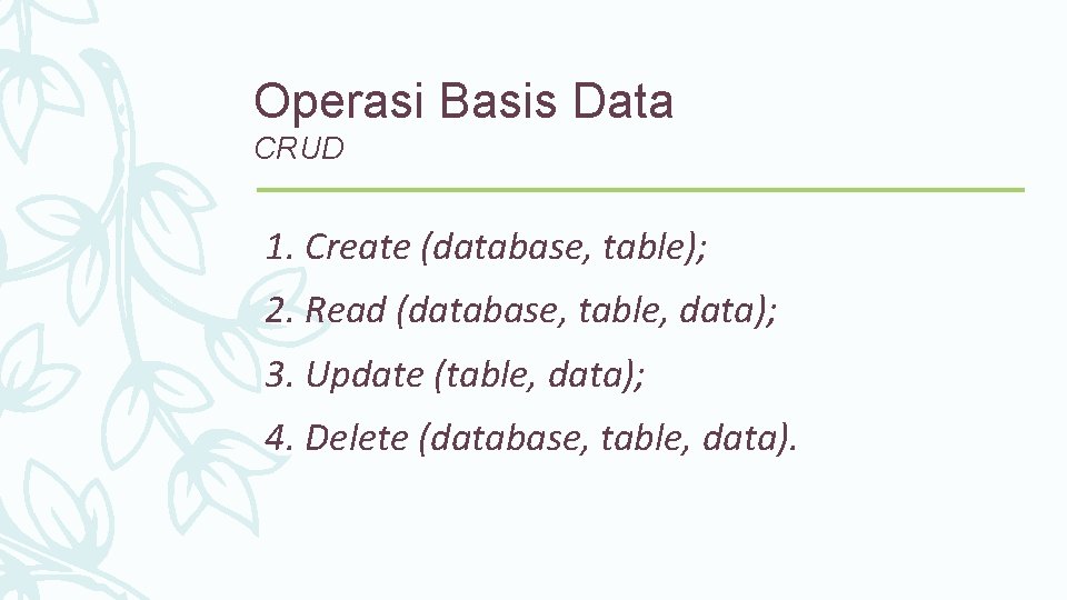 Operasi Basis Data CRUD 1. Create (database, table); 2. Read (database, table, data); 3.